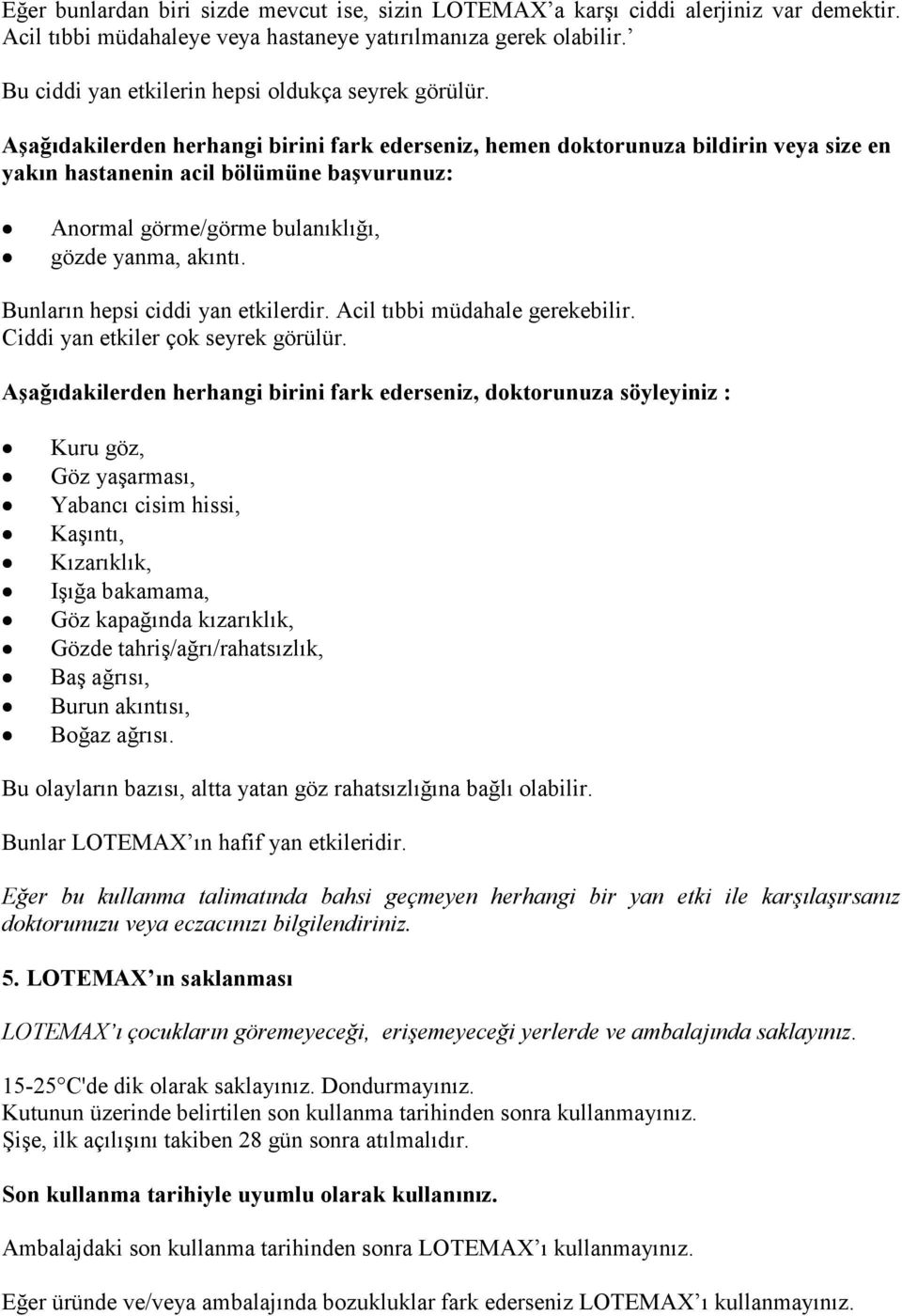 Aşağıdakilerden herhangi birini fark ederseniz, hemen doktorunuza bildirin veya size en yakın hastanenin acil bölümüne başvurunuz: Anormal görme/görme bulanıklığı, gözde yanma, akıntı.