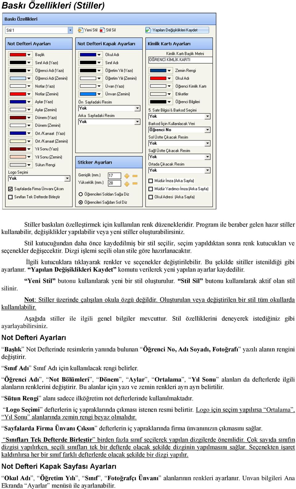 Stil kutucuğundan daha önce kaydedilmiş bir stil seçilir, seçim yapıldıktan sonra renk kutucukları ve seçenekler değişecektir. Dizgi işlemi seçili olan stile göre hazırlanacaktır.