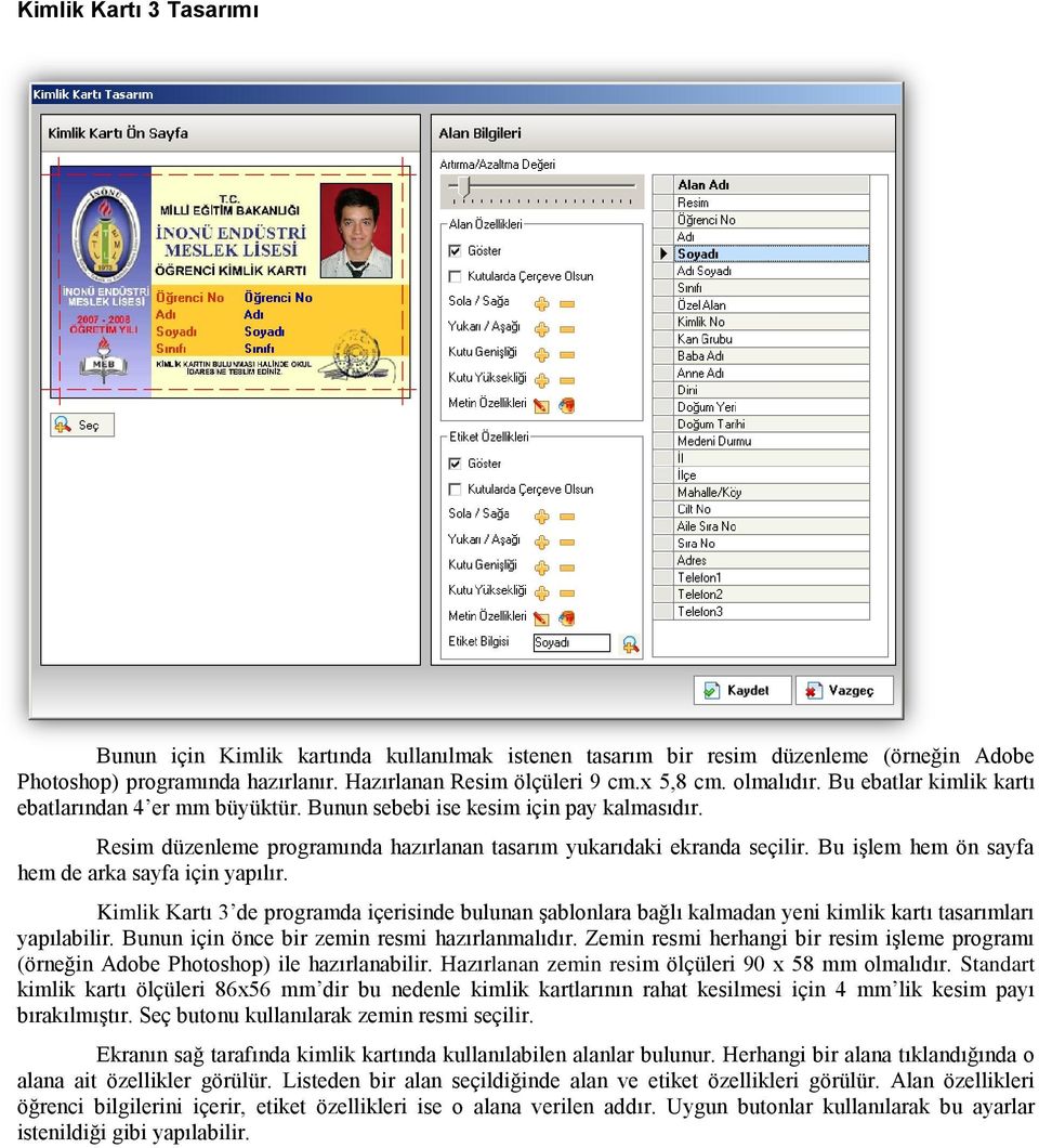 Bu işlem hem ön sayfa hem de arka sayfa için yapılır. Kimlik Kartı 3 de programda içerisinde bulunan şablonlara bağlı kalmadan yeni kimlik kartı tasarımları yapılabilir.