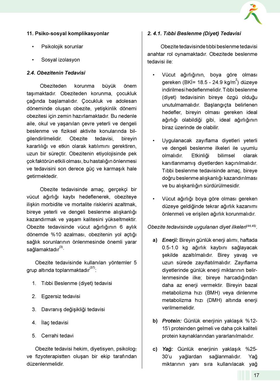 Bu nedenle aile, okul ve yaşanılan çevre yeterli ve dengeli beslenme ve fiziksel aktivite konularında bilgilendirilmelidir.