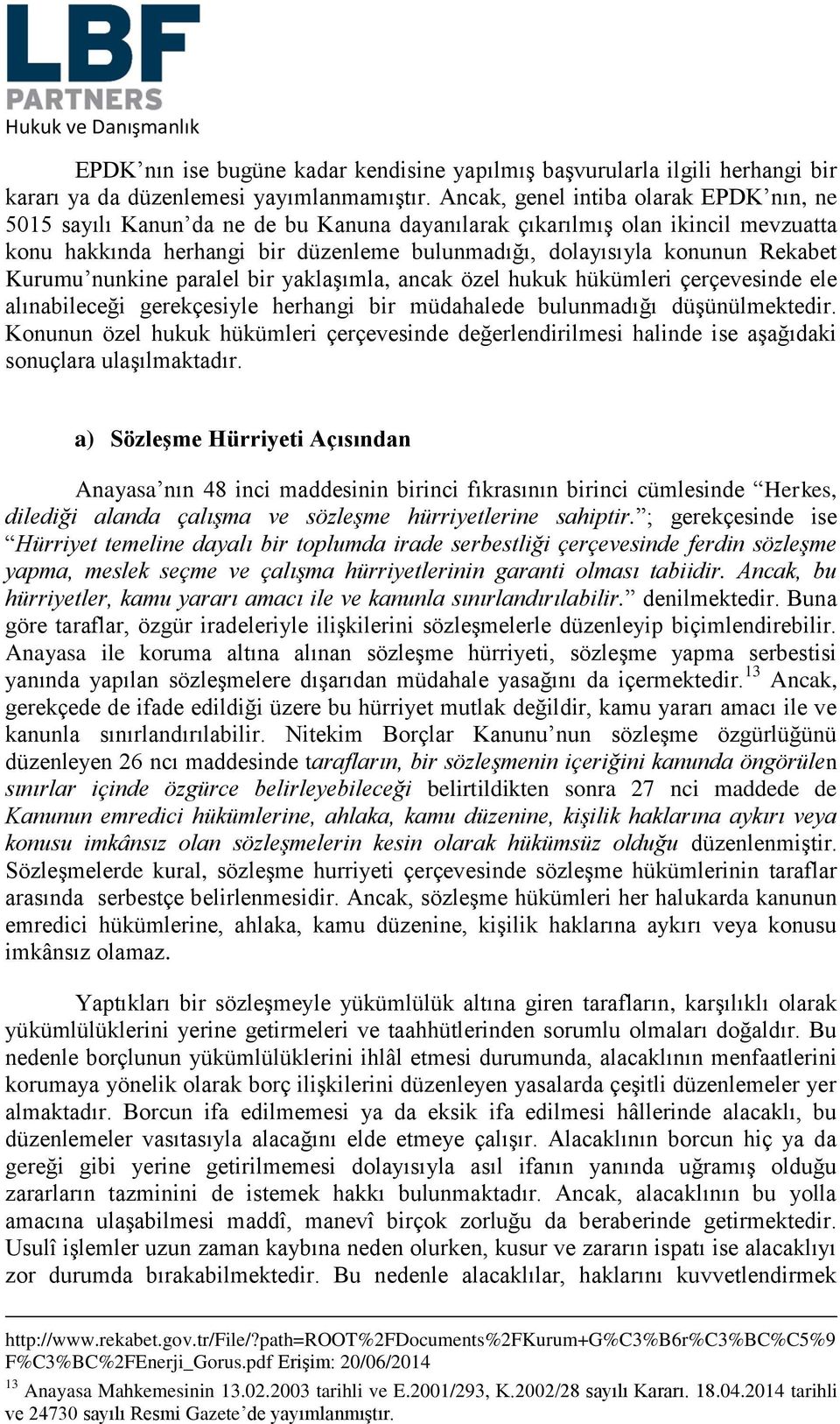 Rekabet Kurumu nunkine paralel bir yaklaşımla, ancak özel hukuk hükümleri çerçevesinde ele alınabileceği gerekçesiyle herhangi bir müdahalede bulunmadığı düşünülmektedir.