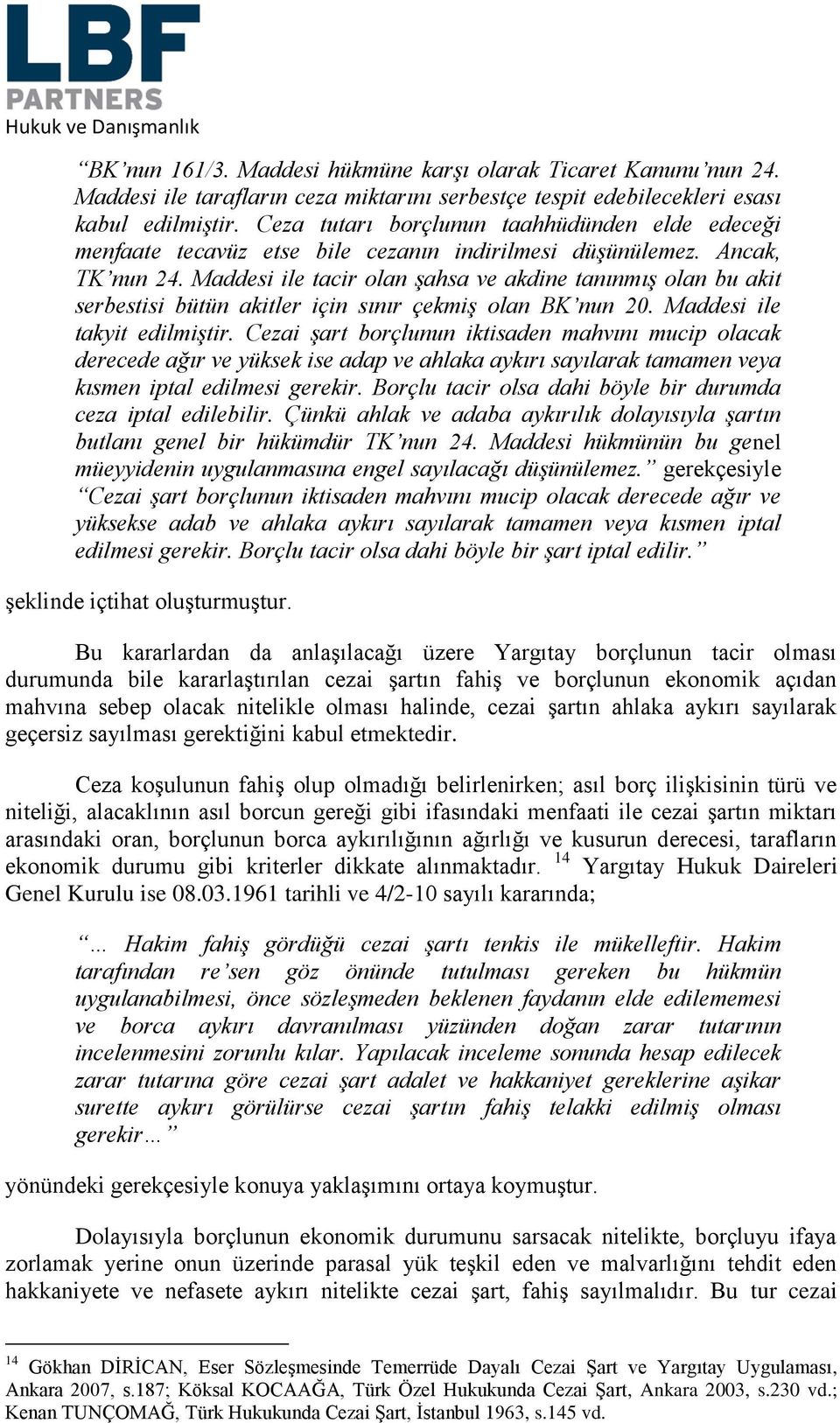 Maddesi ile tacir olan şahsa ve akdine tanınmış olan bu akit serbestisi bütün akitler için sınır çekmiş olan BK nun 20. Maddesi ile takyit edilmiştir.