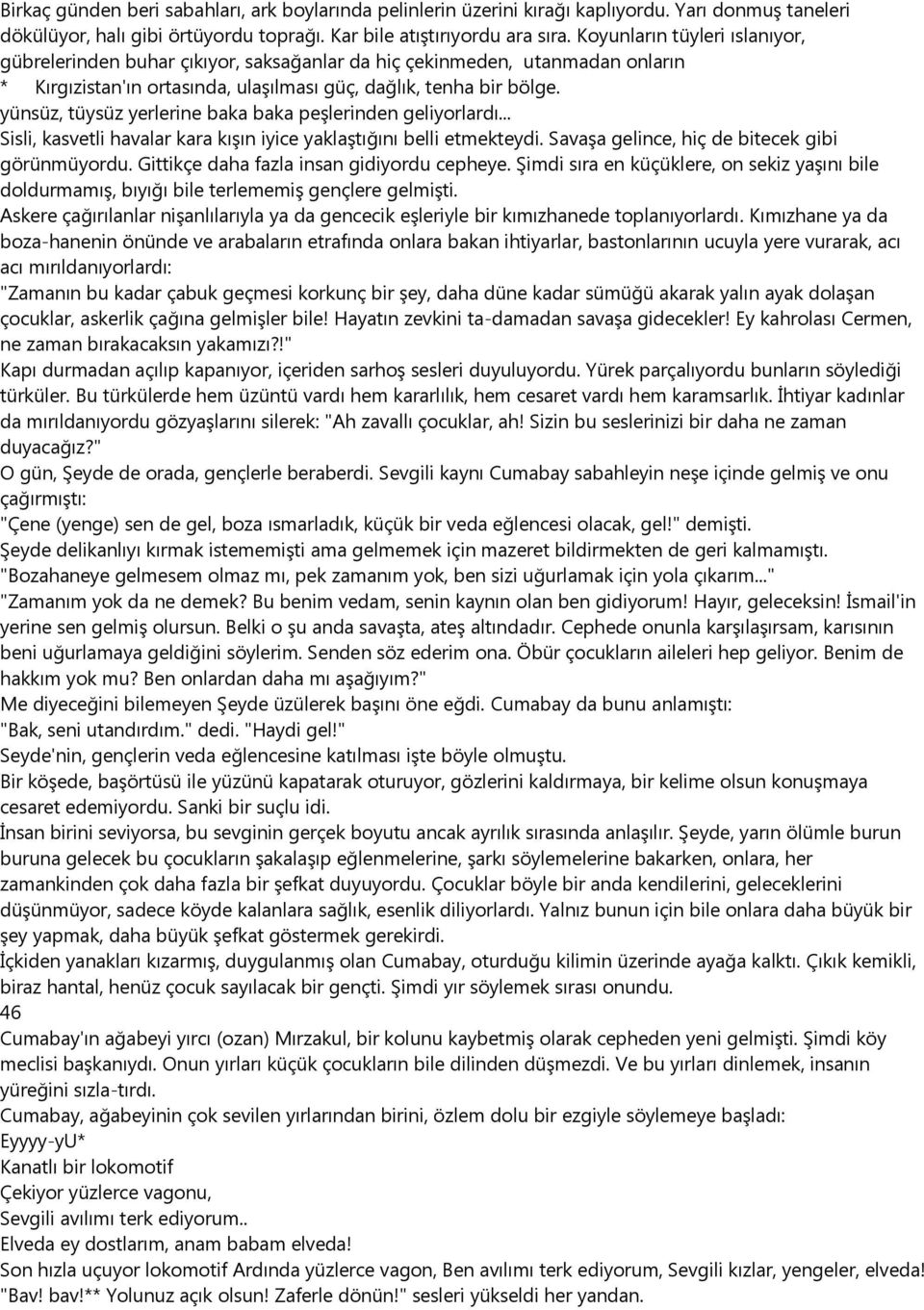 yünsüz, tüysüz yerlerine baka baka peşlerinden geliyorlardı... Sisli, kasvetli havalar kara kışın iyice yaklaştığını belli etmekteydi. Savaşa gelince, hiç de bitecek gibi görünmüyordu.