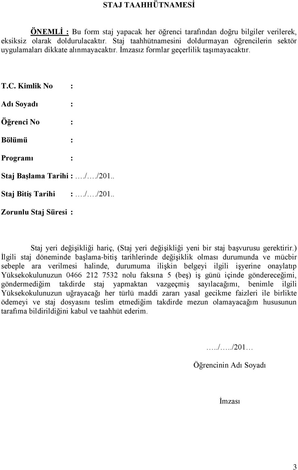 Kimlik No : Adı Soyadı : Öğrenci No : Bölümü : Programı : Staj Başlama Tarihi :././201.. Staj Bitiş Tarihi :././201.. Zorunlu Staj Süresi : Staj yeri değişikliği hariç, (Staj yeri değişikliği yeni bir staj başvurusu gerektirir.