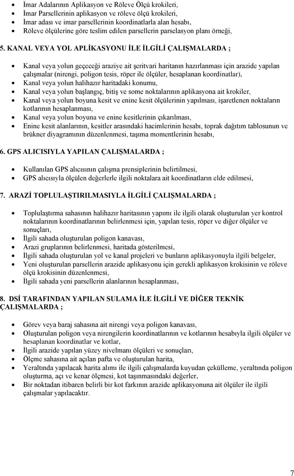 KANAL VEYA YOL APLİKASYONU İLE İLGİLİ ÇALIŞMALARDA ; Kanal veya yolun geçeceği araziye ait şeritvari haritanın hazırlanması için arazide yapılan çalışmalar (nirengi, poligon tesis, röper ile ölçüler,