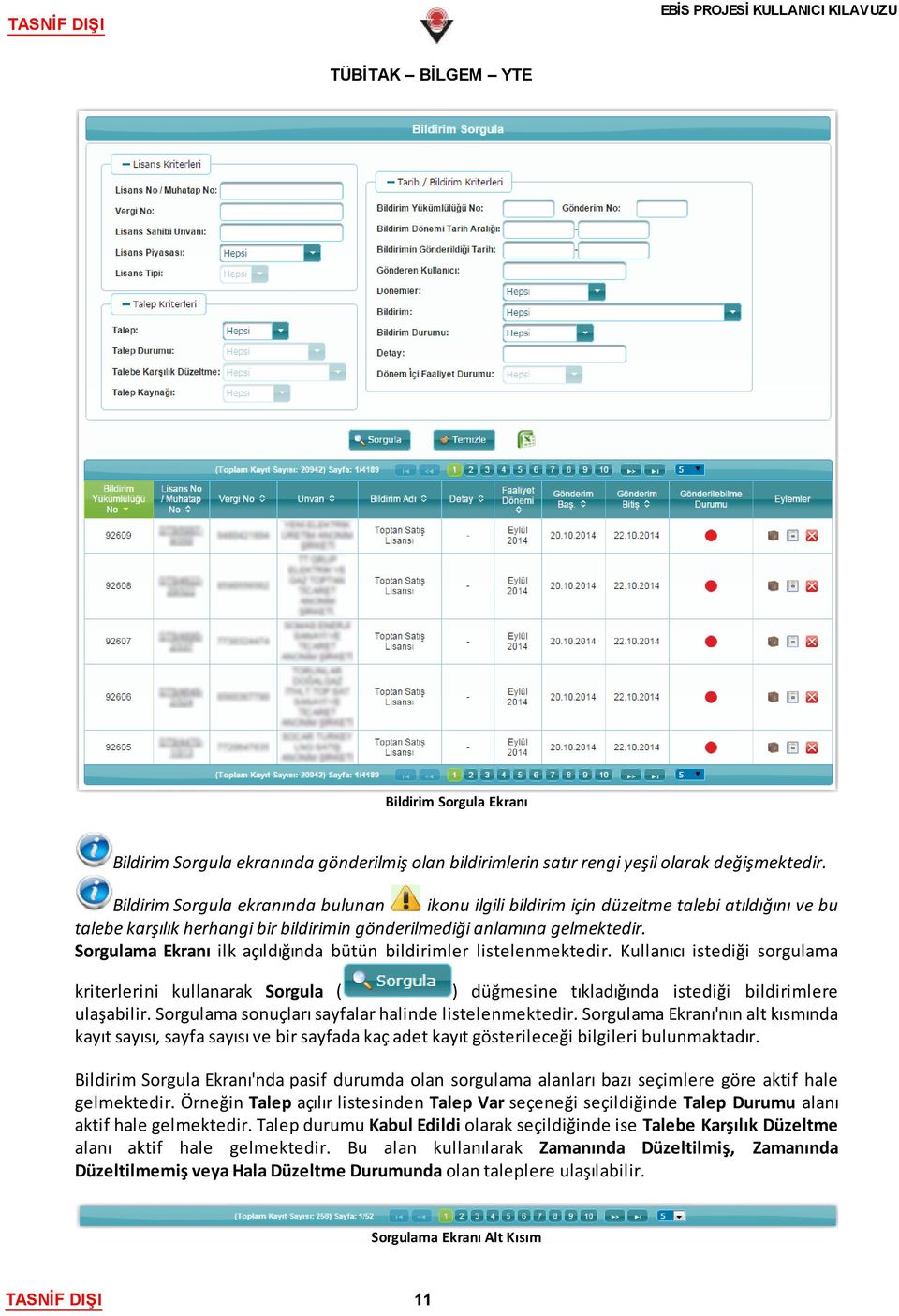 Sorgulama Ekranı ilk açıldığında bütün bildirimler listelenmektedir. Kullanıcı istediği sorgulama kriterlerini kullanarak Sorgula ( ) düğmesine tıkladığında istediği bildirimlere ulaşabilir.