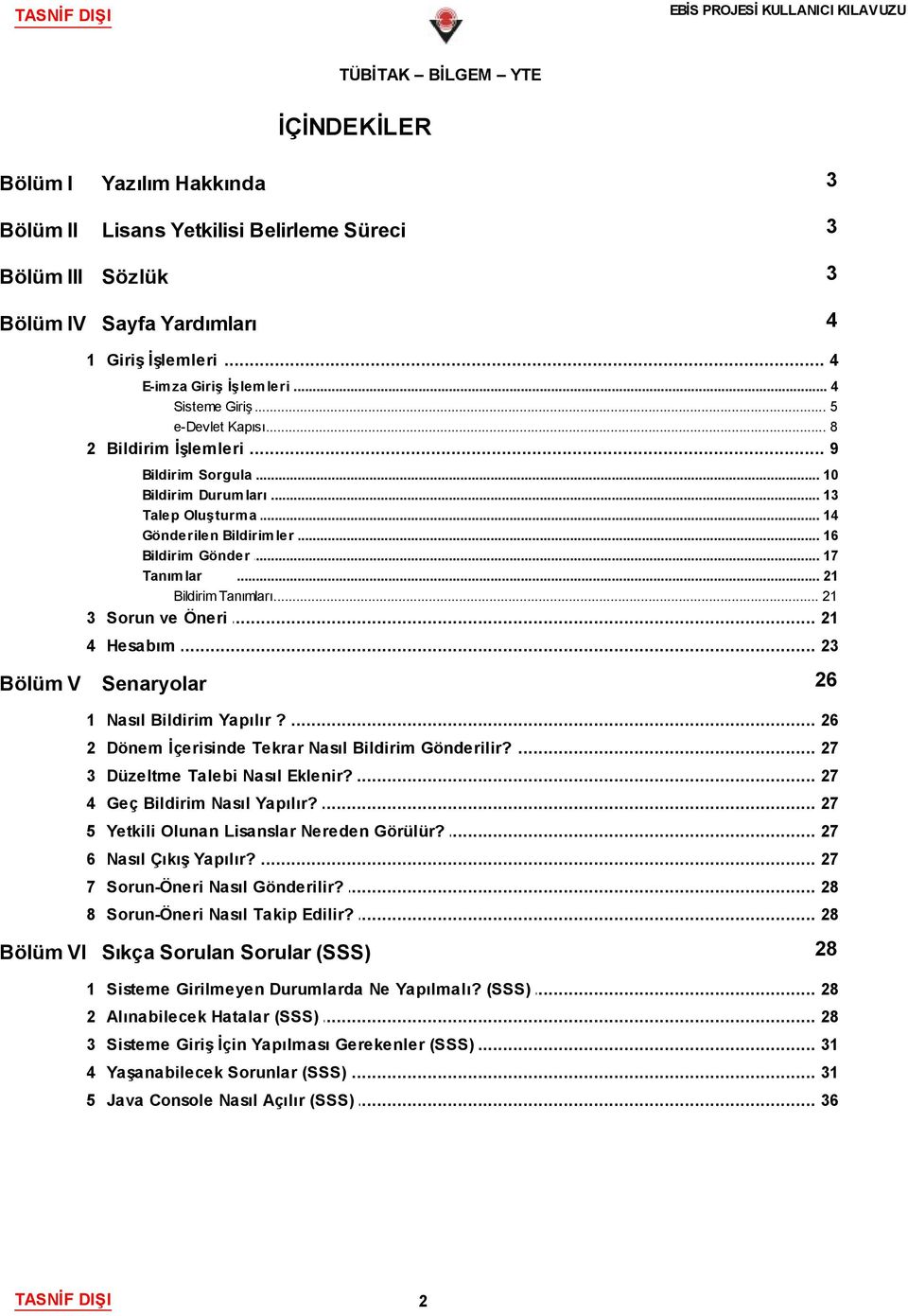 .. 21 Bildirim Tanımları... 21 3 Sorun... ve Öneri 21 4 Hesabım... 23 Bölüm V 26 Senaryolar 1 Nasıl Bildirim... Yapılır? 26 2 Dönem... İçerisinde Tekrar Nasıl Bildirim Gönderilir? 27 3 Düzeltme.