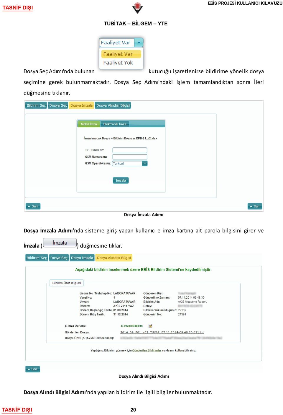 Dosya İmzala Adımı Dosya İmzala Adımı'nda sisteme giriş yapan kullanıcı e-imza kartına ait parola bilgisini