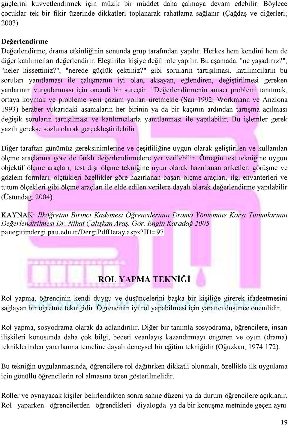 Herkes hem kendini hem de diğer katılımcıları değerlendirir. Eleştiriler kişiye değil role yapılır. Bu aşamada, "ne yaşadınız?", "neler hissettiniz?", "nerede güçlük çektiniz?