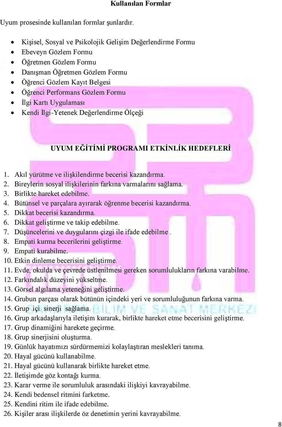 Gözlem Formu İlgi Kartı Uygulaması Kendi İlgi-Yetenek Değerlendirme Ölçeği UYUM EĞİTİMİ PROGRAMI ETKİNLİK HEDEFLERİ 1. Akıl yürütme ve ilişkilendirme becerisi kazandırma. 2.