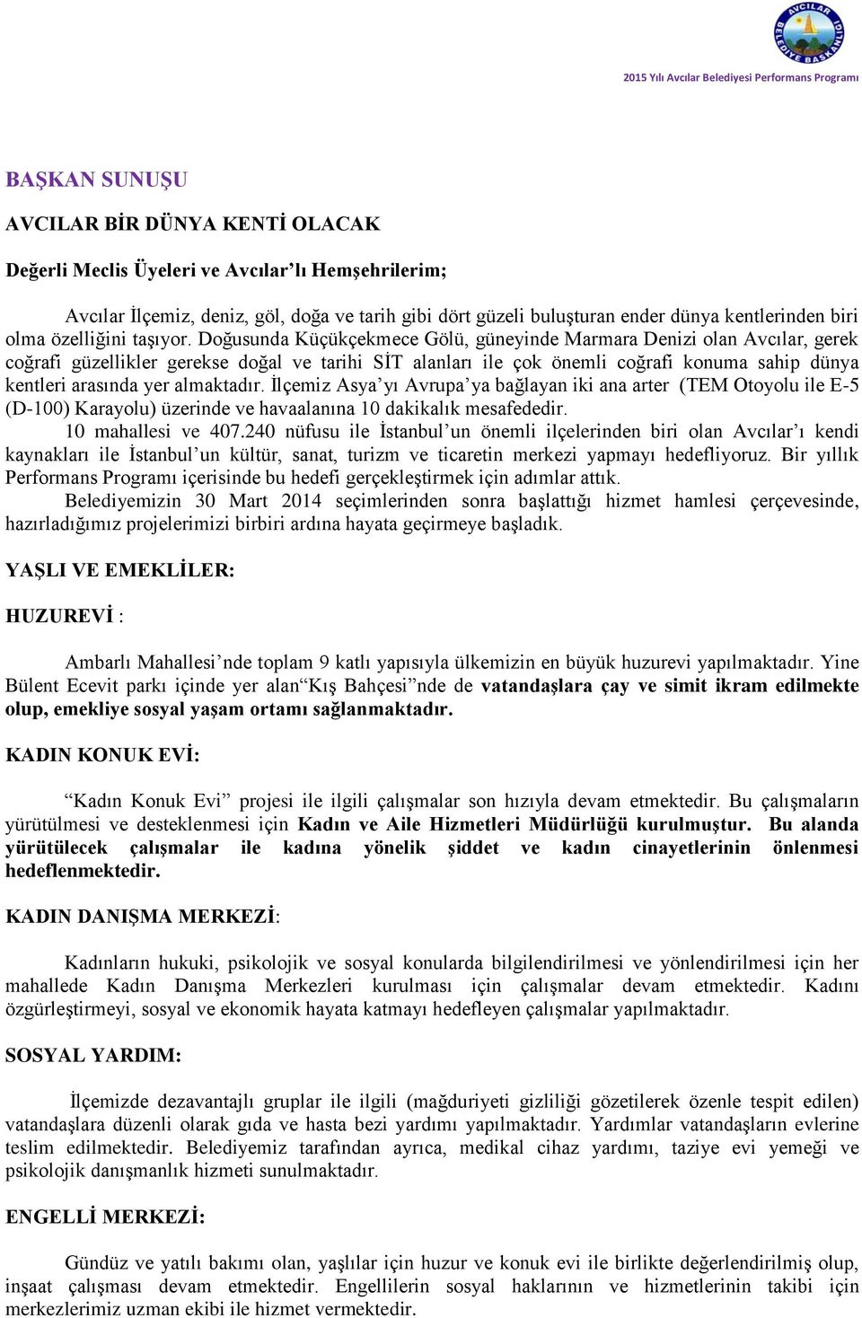 Doğusunda Küçükçekmece Gölü, güneyinde Marmara Denizi olan Avcılar, gerek coğrafi güzellikler gerekse doğal ve tarihi SİT alanları ile çok önemli coğrafi konuma sahip dünya kentleri arasında yer