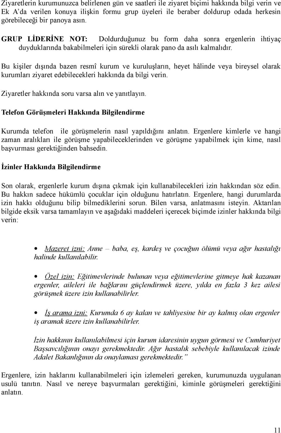 Bu kişiler dışında bazen resmî kurum ve kuruluşların, heyet hâlinde veya bireysel olarak kurumları ziyaret edebilecekleri hakkında da bilgi verin. Ziyaretler hakkında soru varsa alın ve yanıtlayın.