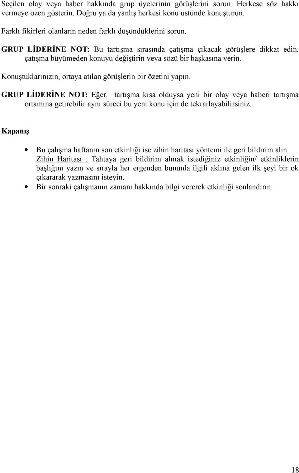 GRUP LİDERİNE NOT: Bu tartışma sırasında çatışma çıkacak görüşlere dikkat edin, çatışma büyümeden konuyu değiştirin veya sözü bir başkasına verin.