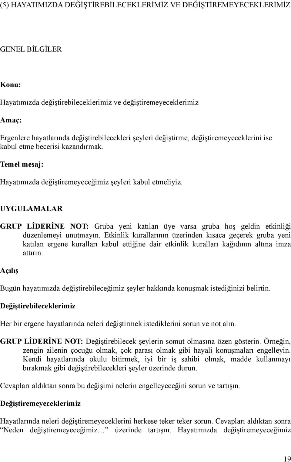 UYGULAMALAR GRUP LİDERİNE NOT: Gruba yeni katılan üye varsa gruba hoş geldin etkinliği düzenlemeyi unutmayın.