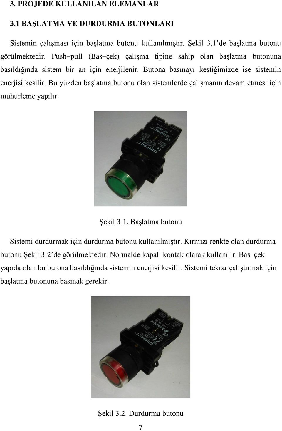 Bu yüzden başlatma butonu olan sistemlerde çalışmanın devam etmesi için mühürleme yapılır. Şekil 3.1. Başlatma butonu Sistemi durdurmak için durdurma butonu kullanılmıştır.