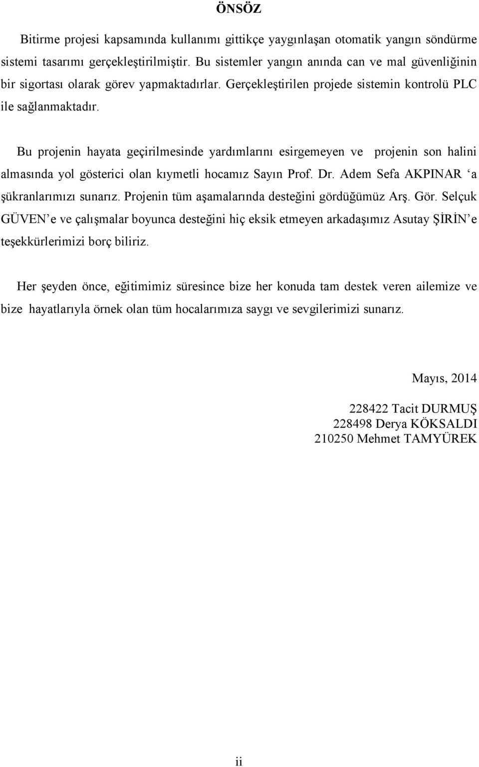 Bu projenin hayata geçirilmesinde yardımlarını esirgemeyen ve projenin son halini almasında yol gösterici olan kıymetli hocamız Sayın Prof. Dr. Adem Sefa AKPINAR a şükranlarımızı sunarız.