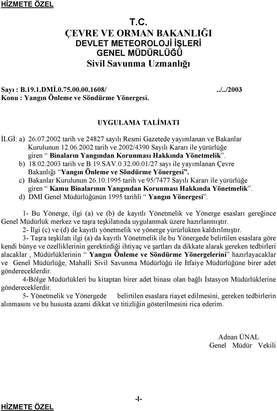 2002 tarih ve 2002/4390 Sayılı Kararı ile yürürlüğe giren Binaların Yangından Korunması Hakkında Yönetmelik. b) 18.02.2003 tarih ve B.19.SAV.0 32.00.01/27 sayı ile yayımlanan Çevre Bakanlığı Yangın Önleme ve Söndürme Yönergesi.