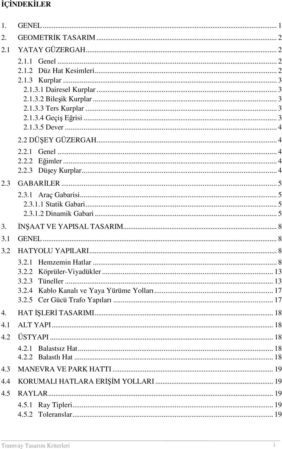 .. 5 2.3.1.2 Dinamik Gabari... 5 3. ĐNŞAAT VE YAPISAL TASARIM... 8 3.1 GENEL... 8 3.2 HATYOLU YAPILARI... 8 3.2.1 Hemzemin Hatlar... 8 3.2.2 Köprüler-Viyadükler... 13 3.2.3 Tüneller... 13 3.2.4 Kablo Kanalı ve Yaya Yürüme Yolları.