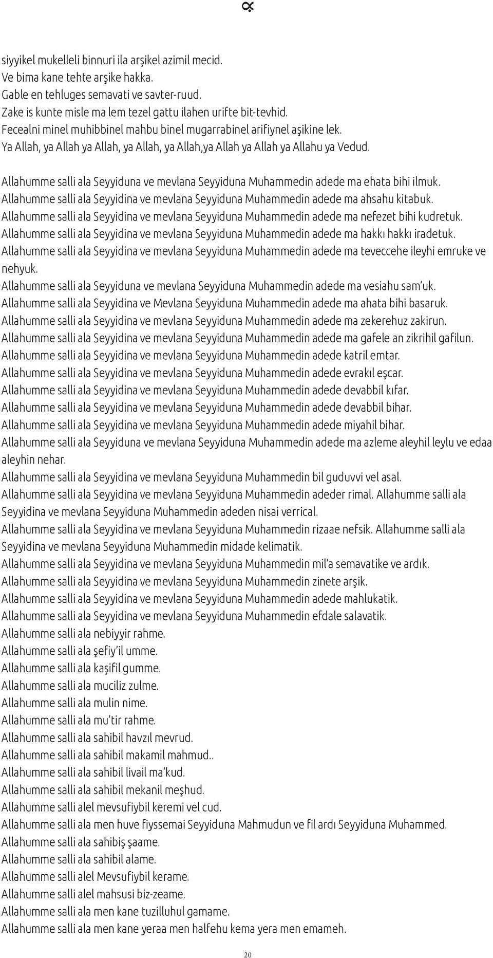 Allahumme salli ala Seyyiduna ve mevlana Seyyiduna Muhammedin adede ma ehata bihi ilmuk. Allahumme salli ala Seyyidina ve mevlana Seyyiduna Muhammedin adede ma ahsahu kitabuk.