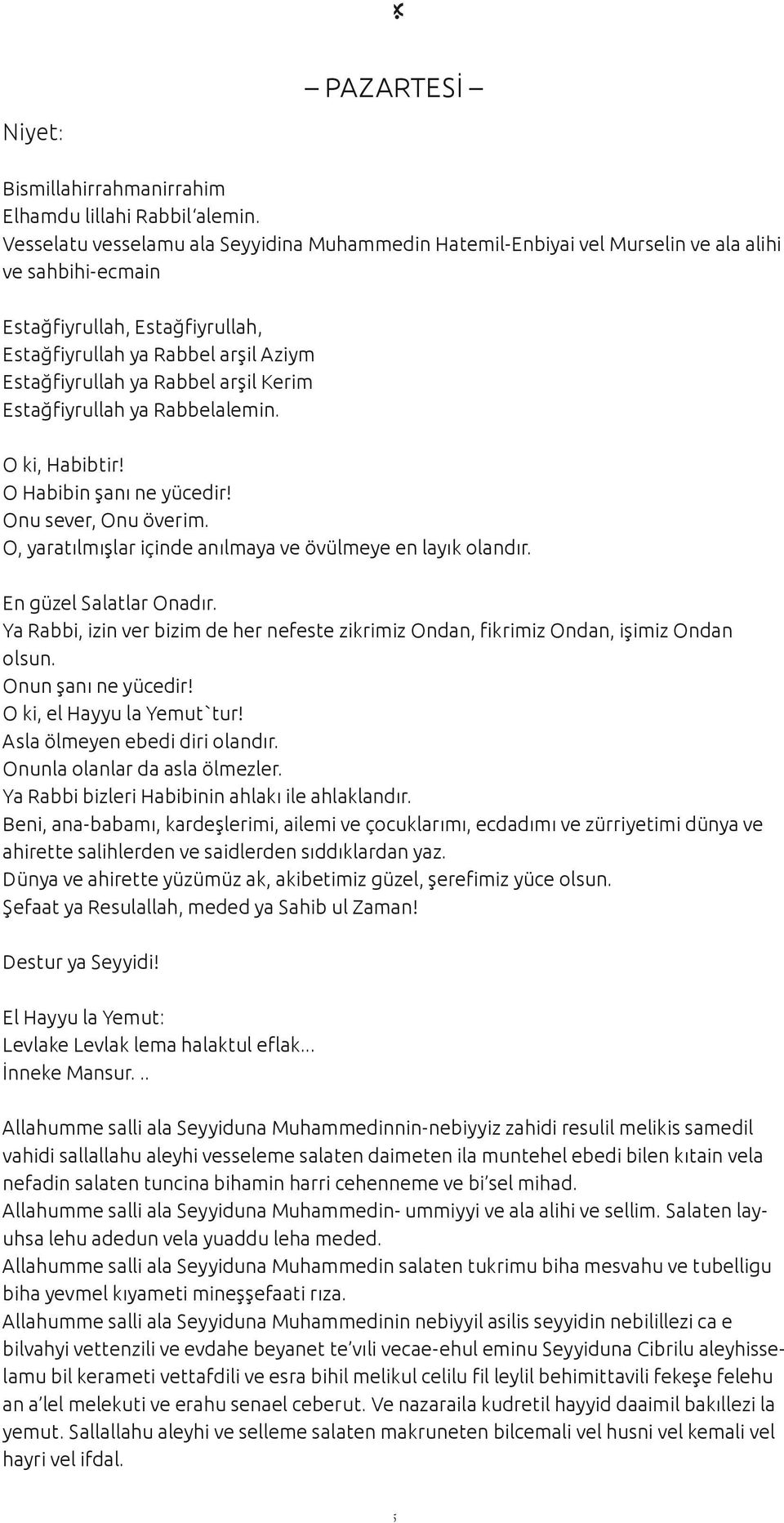 arşil Kerim Estağfiyrullah ya Rabbelalemin. O ki, Habibtir! O Habibin şanı ne yücedir! Onu sever, Onu överim. O, yaratılmışlar içinde anılmaya ve övülmeye en layık olandır. En güzel Salatlar Onadır.