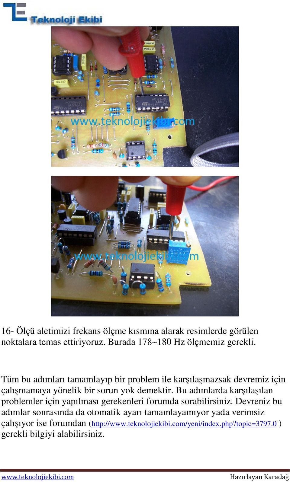 Tüm bu adımları tamamlayıp bir problem ile karşılaşmazsak devremiz için çalışmamaya yönelik bir sorun yok demektir.