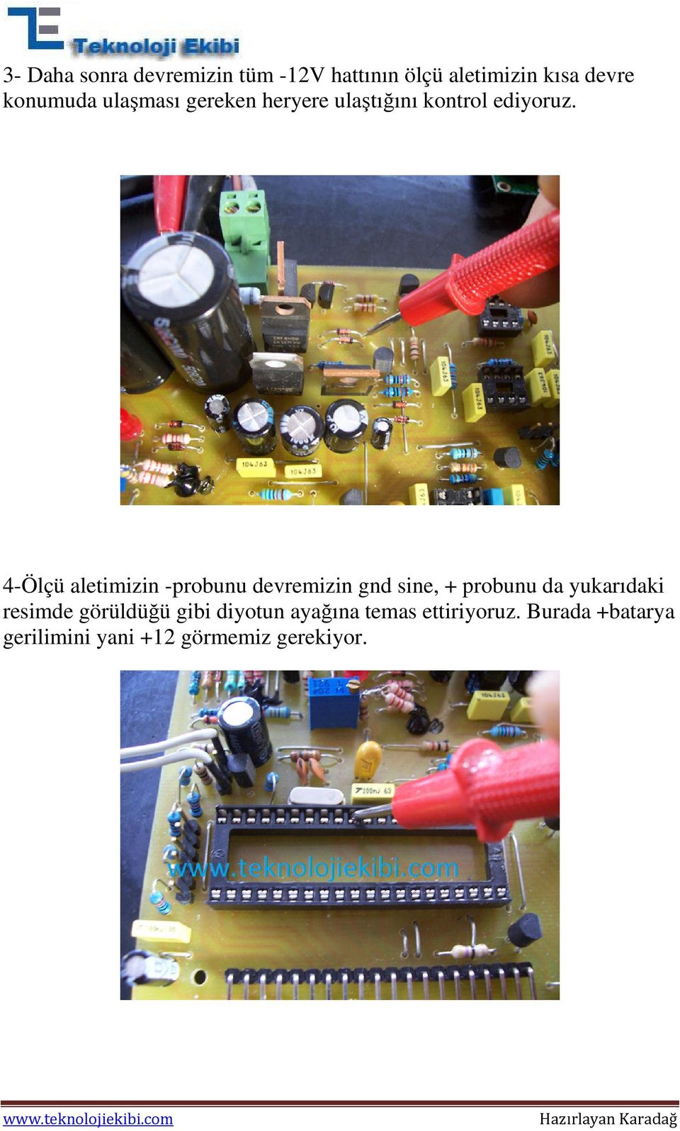 4-Ölçü aletimizin -probunu devremizin gnd sine, + probunu da yukarıdaki resimde