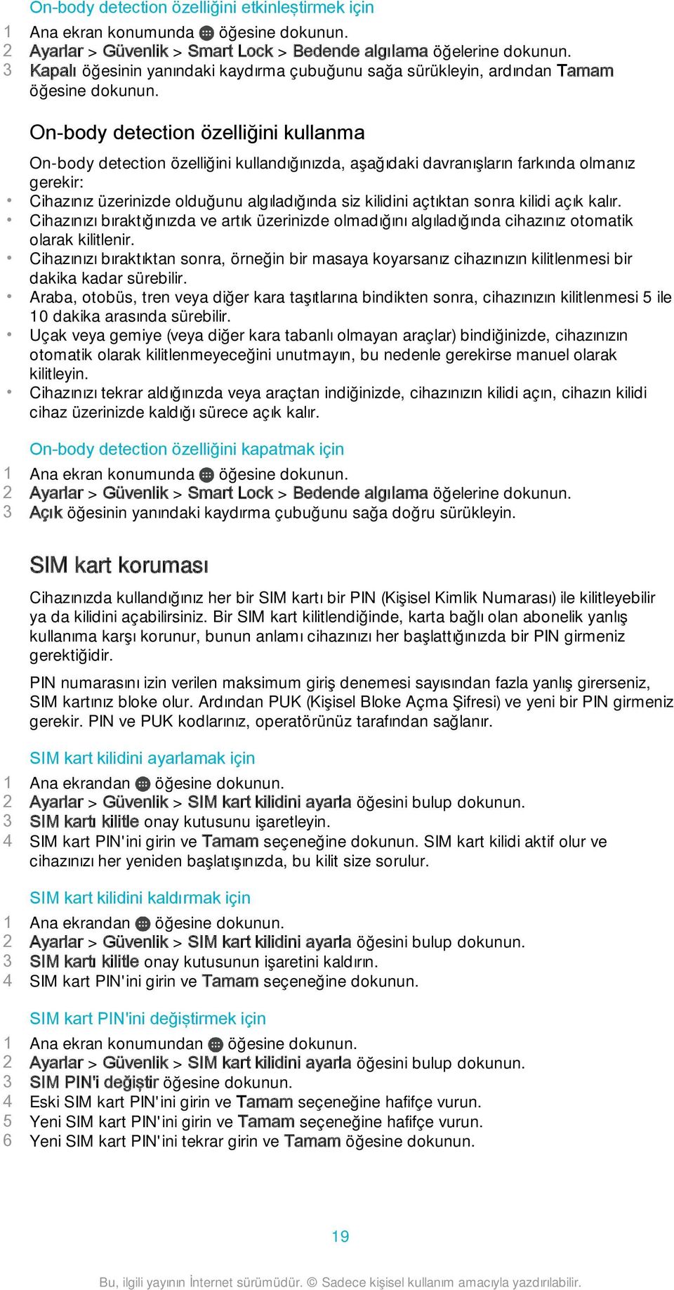 On-body detection özelliğini kullanma On-body detection özelliğini kullandığınızda, aşağıdaki davranışların farkında olmanız gerekir: Cihazınız üzerinizde olduğunu algıladığında siz kilidini açtıktan