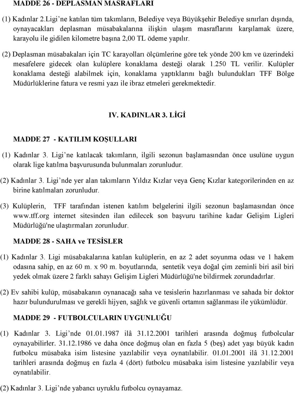 kilometre başına 2,00 TL ödeme yapılır. (2) Deplasman müsabakaları için TC karayolları ölçümlerine göre tek yönde 200 km ve üzerindeki mesafelere gidecek olan kulüplere konaklama desteği olarak 1.