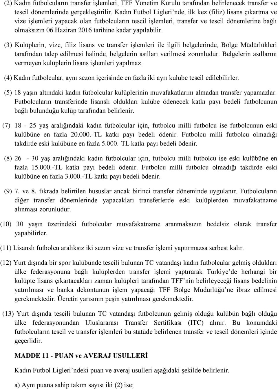 yapılabilir. (3) Kulüplerin, vize, filiz lisans ve transfer işlemleri ile ilgili belgelerinde, Bölge Müdürlükleri tarafından talep edilmesi halinde, belgelerin asılları verilmesi zorunludur.