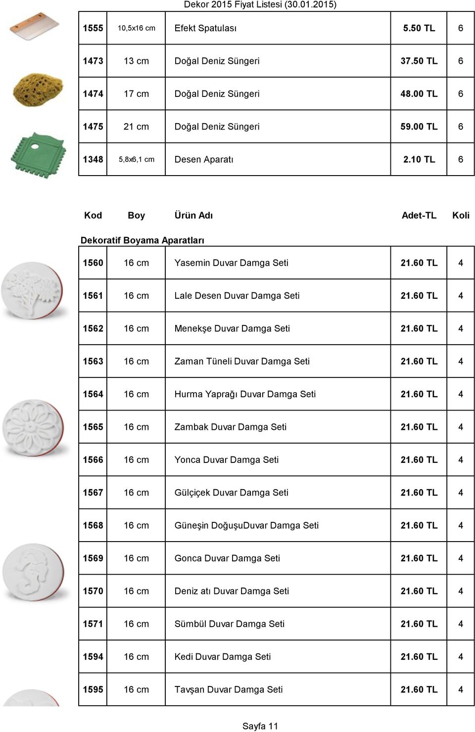 60 TL 4 1562 16 cm Menekşe Duvar Damga Seti 21.60 TL 4 1563 16 cm Zaman Tüneli Duvar Damga Seti 21.60 TL 4 1564 16 cm Hurma Yaprağı Duvar Damga Seti 21.60 TL 4 1565 16 cm Zambak Duvar Damga Seti 21.