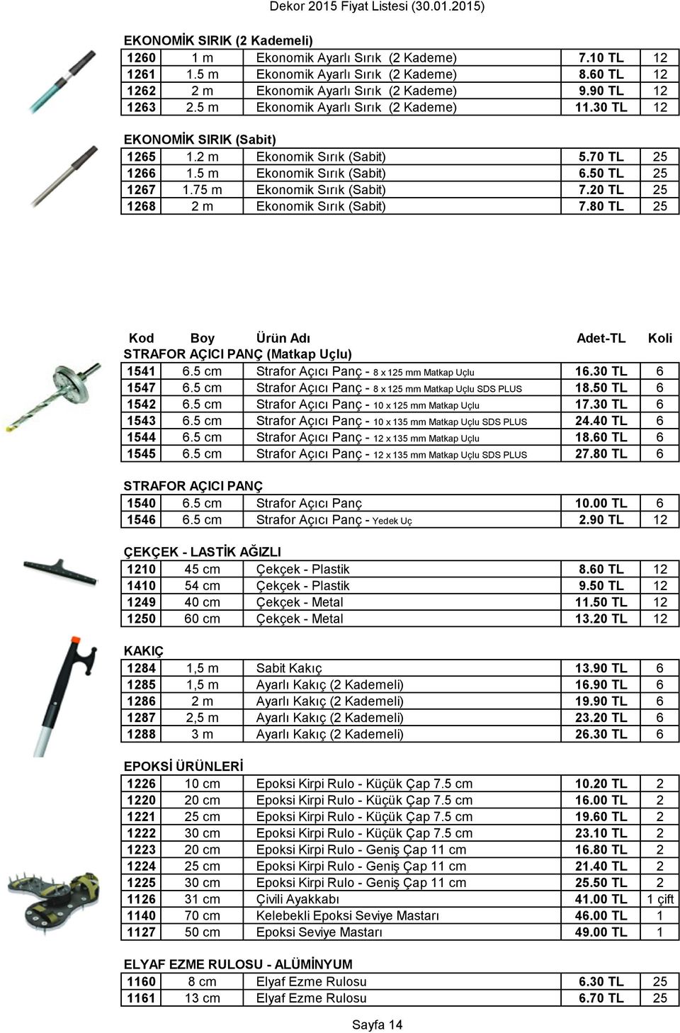 20 TL 25 1268 2 m Ekonomik Sırık (Sabit) 7.80 TL 25 Kod Boy Ürün Adı Adet-TL Koli STRAFOR AÇICI PANÇ (Matkap Uçlu) 1541 6.5 cm Strafor Açıcı Panç - 8 x 125 mm Matkap Uçlu 16.30 TL 6 1547 6.