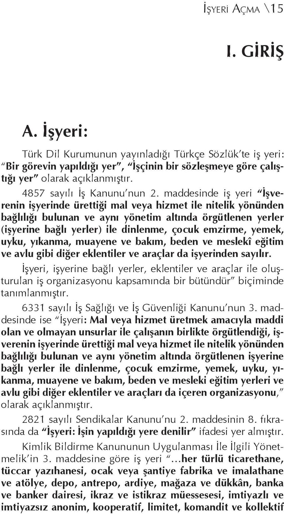 maddesinde iş yeri İşverenin işyerinde ürettiği mal veya hizmet ile nitelik yönünden bağlılığı bulunan ve aynı yönetim altında örgütlenen yerler (işyerine bağlı yerler) ile dinlenme, çocuk emzirme,