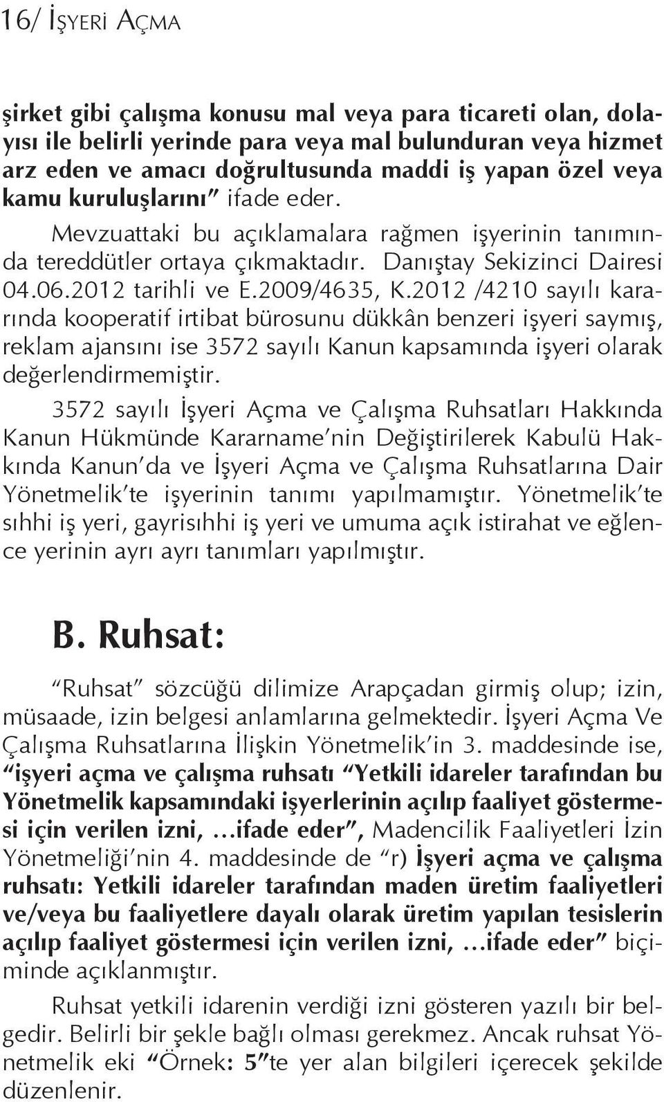 2012 /4210 sayılı kararında kooperatif irtibat bürosunu dükkân benzeri işyeri saymış, reklam ajansını ise 3572 sayılı Kanun kapsamında işyeri olarak değerlendirmemiştir.