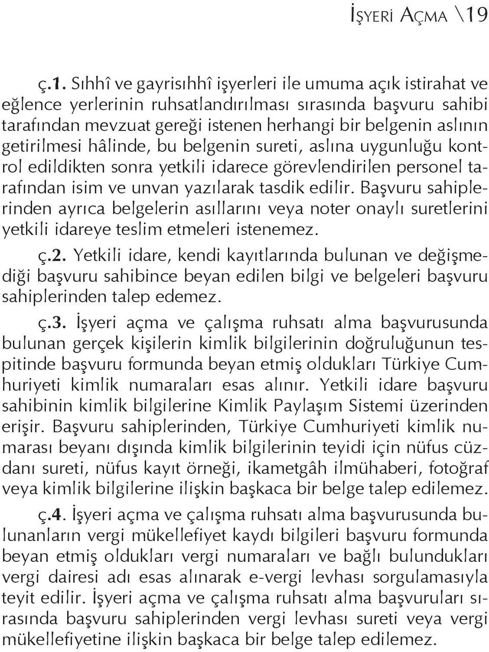 getirilmesi hâlinde, bu belgenin sureti, aslına uygunluğu kontrol edildikten sonra yetkili idarece görevlendirilen personel tarafından isim ve unvan yazılarak tasdik edilir.