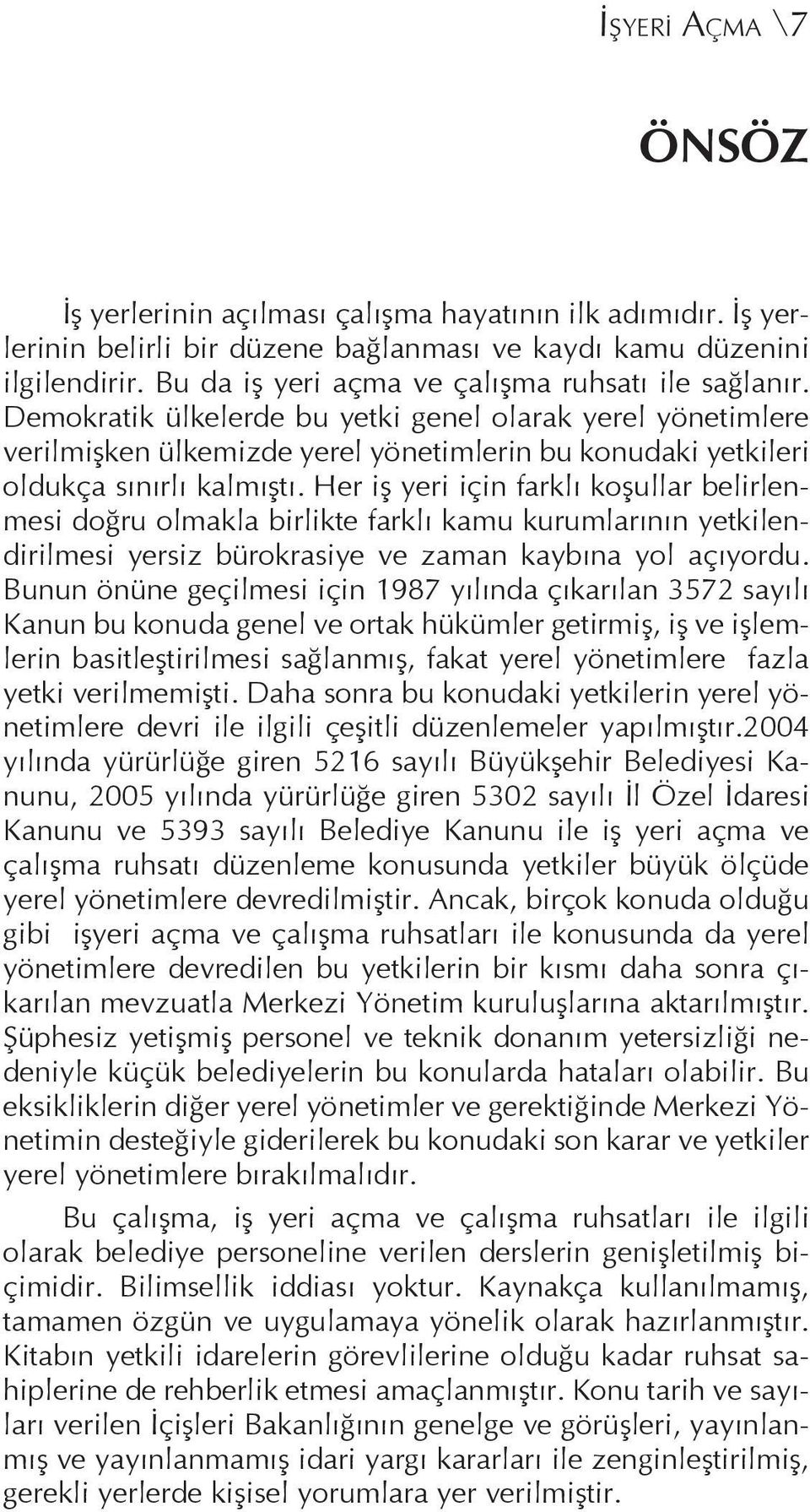 Demokratik ülkelerde bu yetki genel olarak yerel yönetimlere verilmişken ülkemizde yerel yönetimlerin bu konudaki yetkileri oldukça sınırlı kalmıştı.