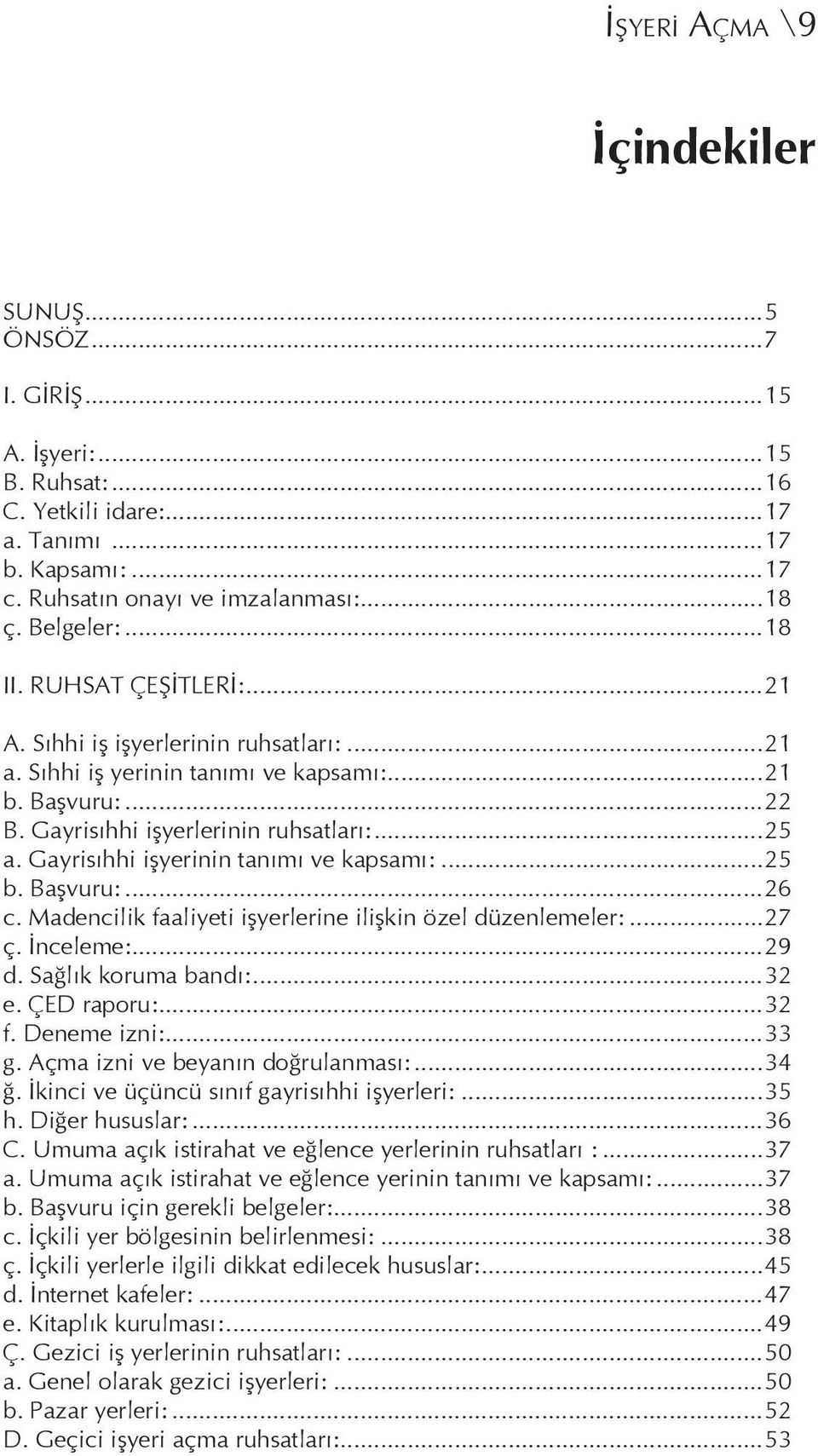 Gayrisıhhi işyerinin tanımı ve kapsamı:...25 b. Başvuru:...26 c. Madencilik faaliyeti işyerlerine ilişkin özel düzenlemeler:...27 ç. İnceleme:...29 d. Sağlık koruma bandı:...32 e. ÇED raporu:...32 f.