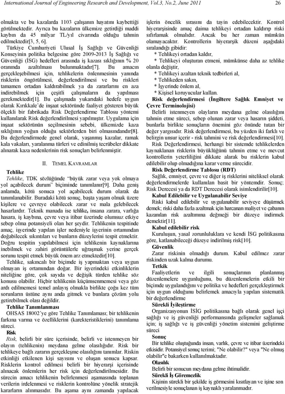 Türkiye Cumhuriyeti Ulusal İş Sağlığı ve Güvenliği Konseyinin politika belgesine göre 2009-2013 İş Sağlığı ve Güvenliği (İSG) hedefleri arasında iş kazası sıklığının % 20 oranında azaltılması