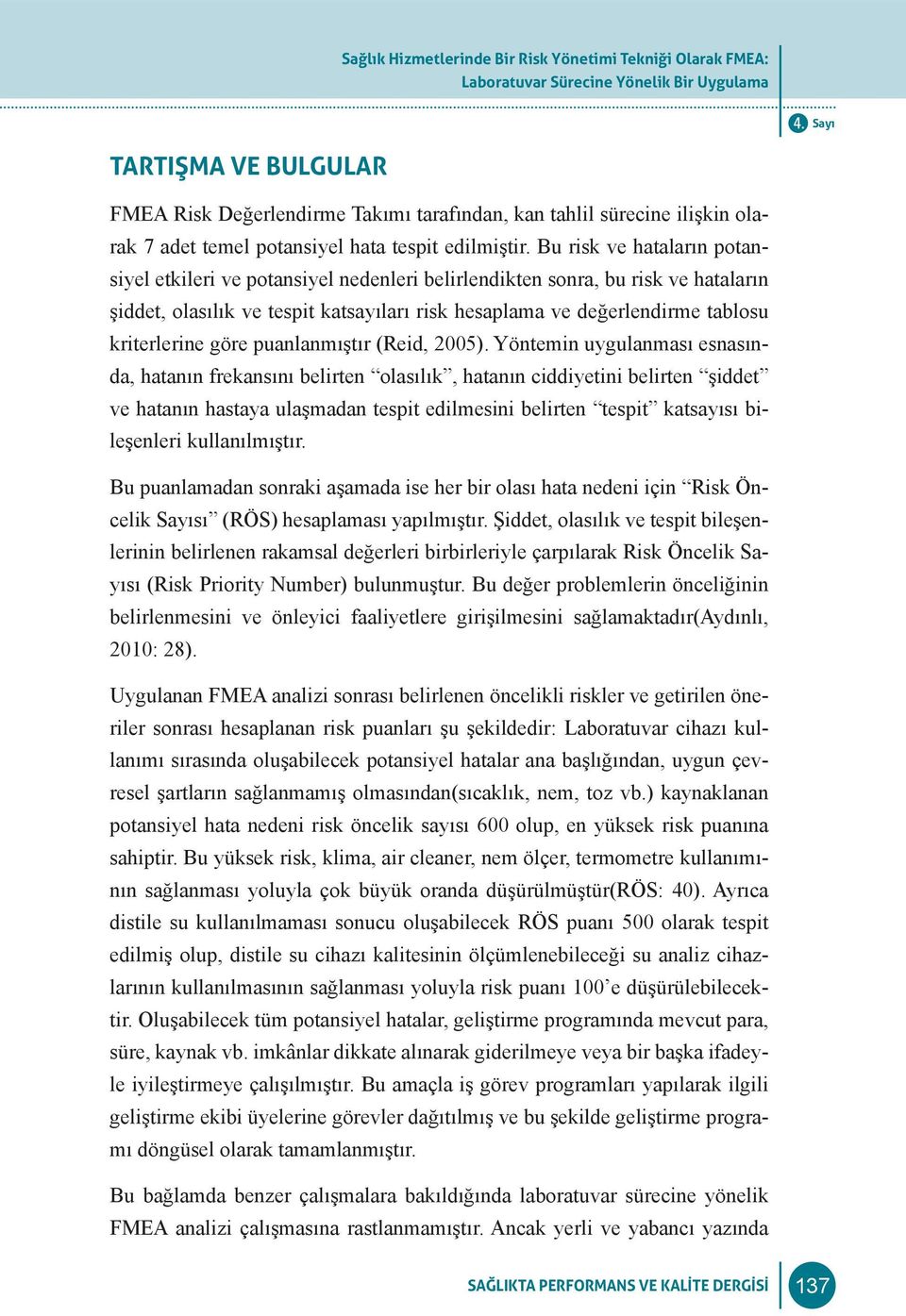 Bu risk ve hataların potansiyel etkileri ve potansiyel nedenleri belirlendikten sonra, bu risk ve hataların şiddet, olasılık ve tespit katsayıları risk hesaplama ve değerlendirme tablosu kriterlerine