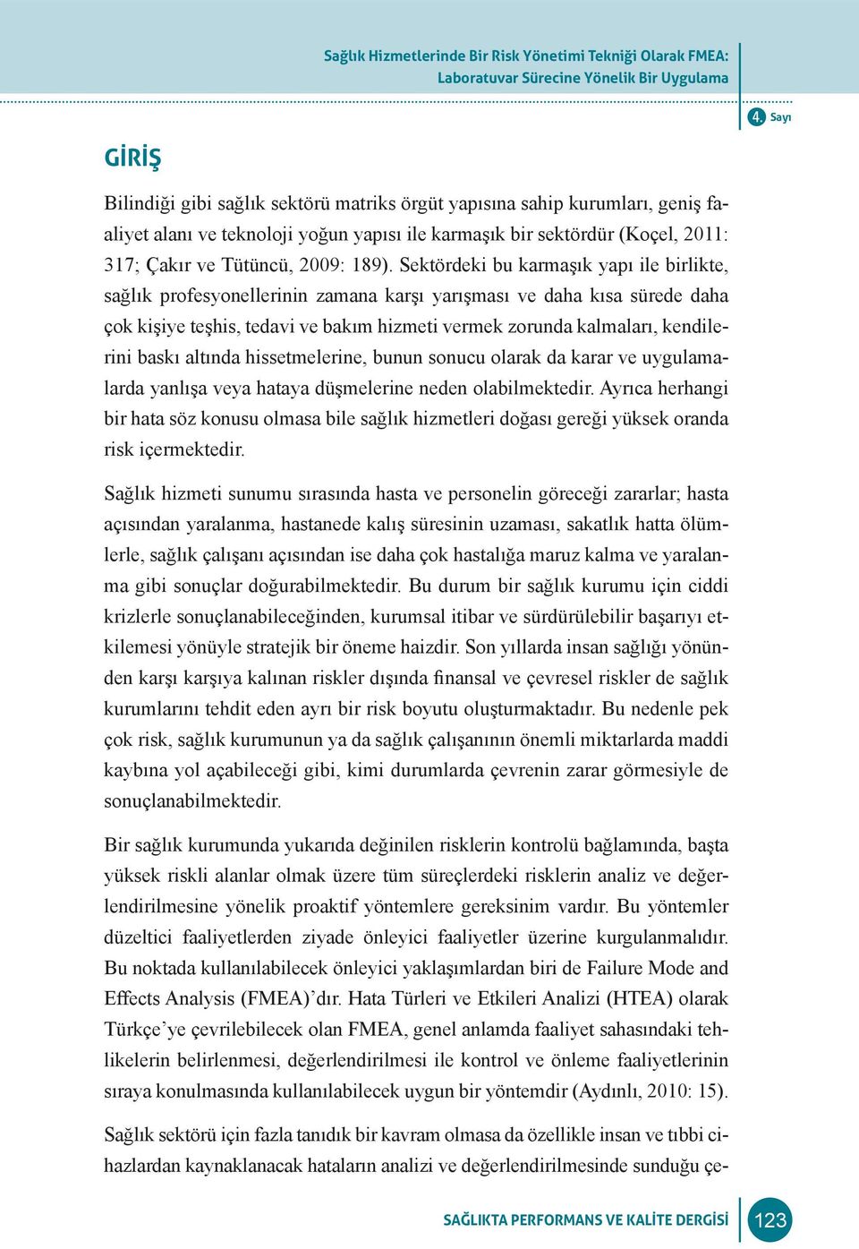 Sektördeki bu karmaşık yapı ile birlikte, sağlık profesyonellerinin zamana karşı yarışması ve daha kısa sürede daha çok kişiye teşhis, tedavi ve bakım hizmeti vermek zorunda kalmaları, kendilerini