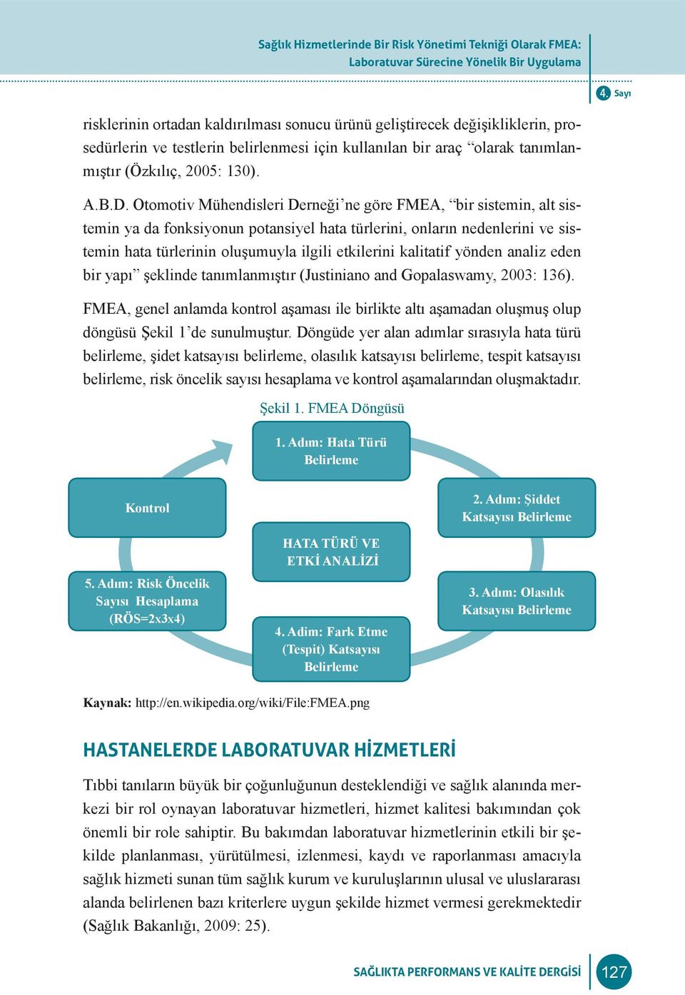 tomotiv Mühendisleri Derneği ne göre FMEA, bir sistemin, alt sistemin ya da fonksiyonun potansiyel hata türlerini, onların nedenlerini ve sistemin hata türlerinin oluşumuyla ilgili etkilerini