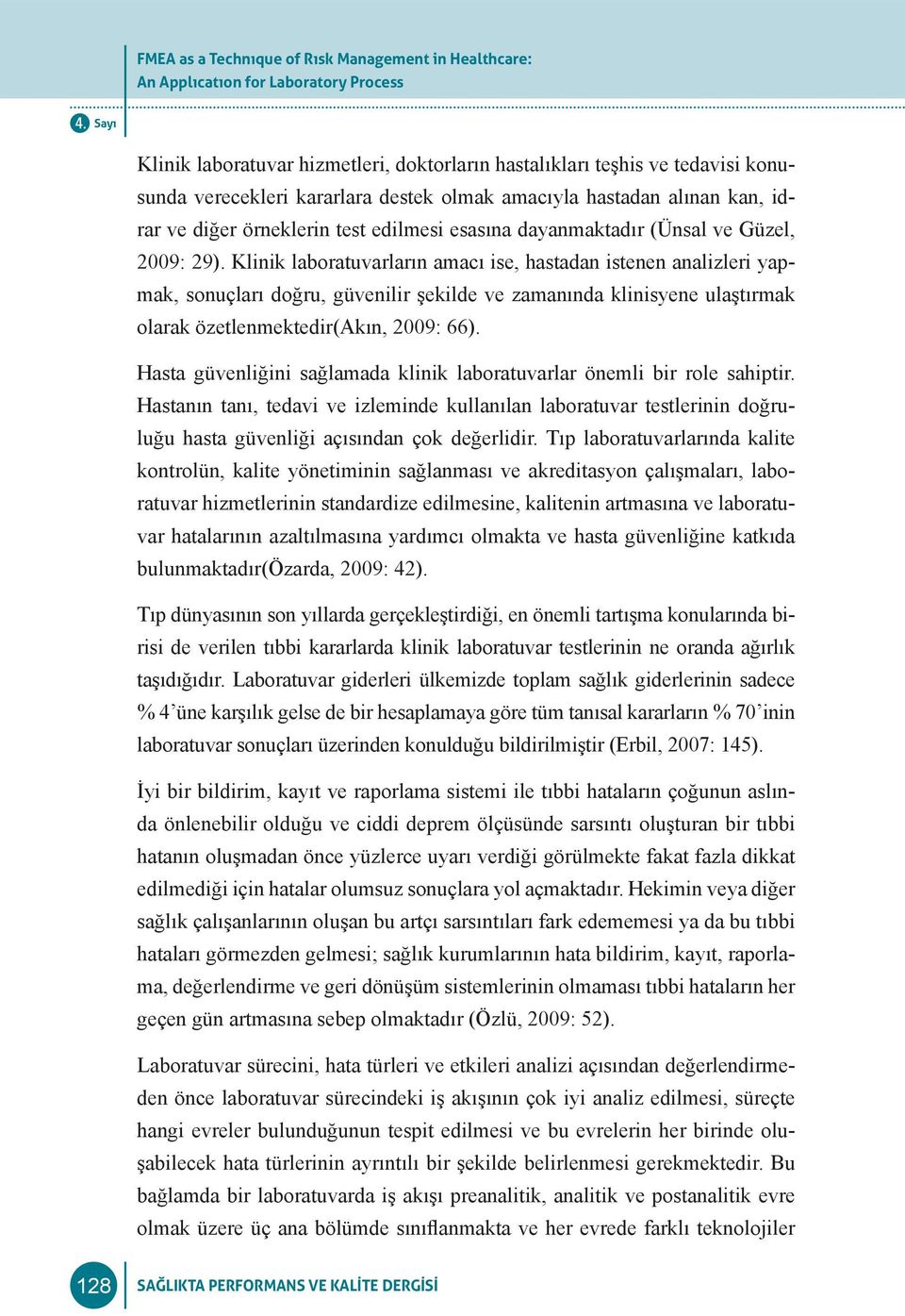 Klinik laboratuvarların amacı ise, hastadan istenen analizleri yapmak, sonuçları doğru, güvenilir şekilde ve zamanında klinisyene ulaştırmak olarak özetlenmektedir(akın, 2009: 66).