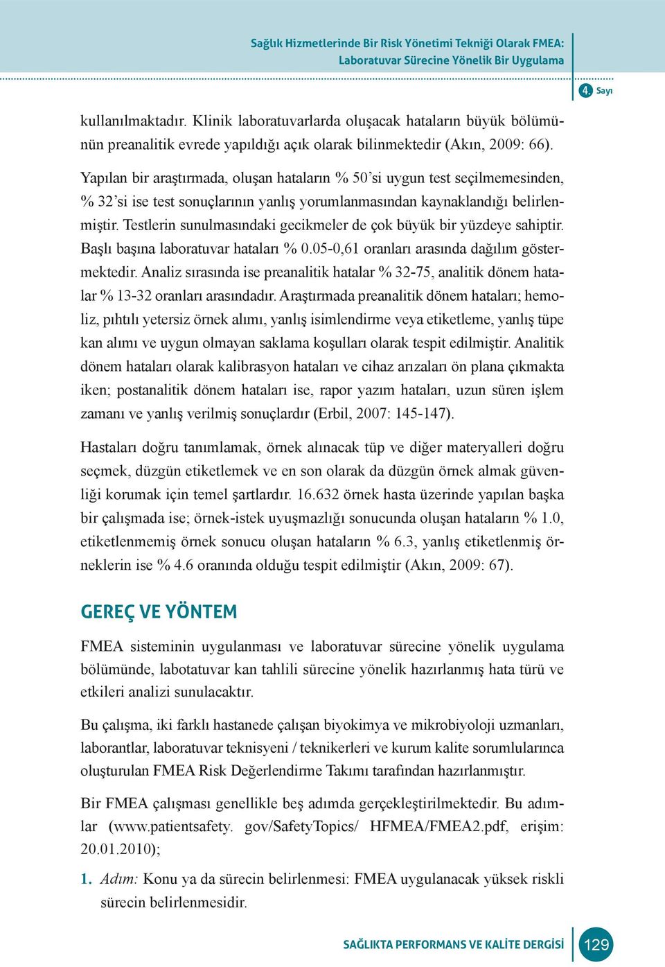 Yapılan bir araştırmada, oluşan hataların % 50 si uygun test seçilmemesinden, % 32 si ise test sonuçlarının yanlış yorumlanmasından kaynaklandığı belirlenmiştir.