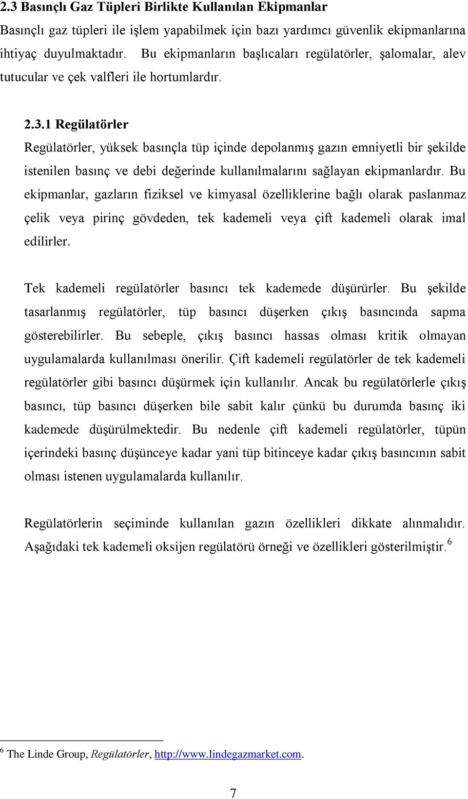 1 Regülatörler Regülatörler, yüksek basınçla tüp içinde depolanmış gazın emniyetli bir şekilde istenilen basınç ve debi değerinde kullanılmalarını sağlayan ekipmanlardır.