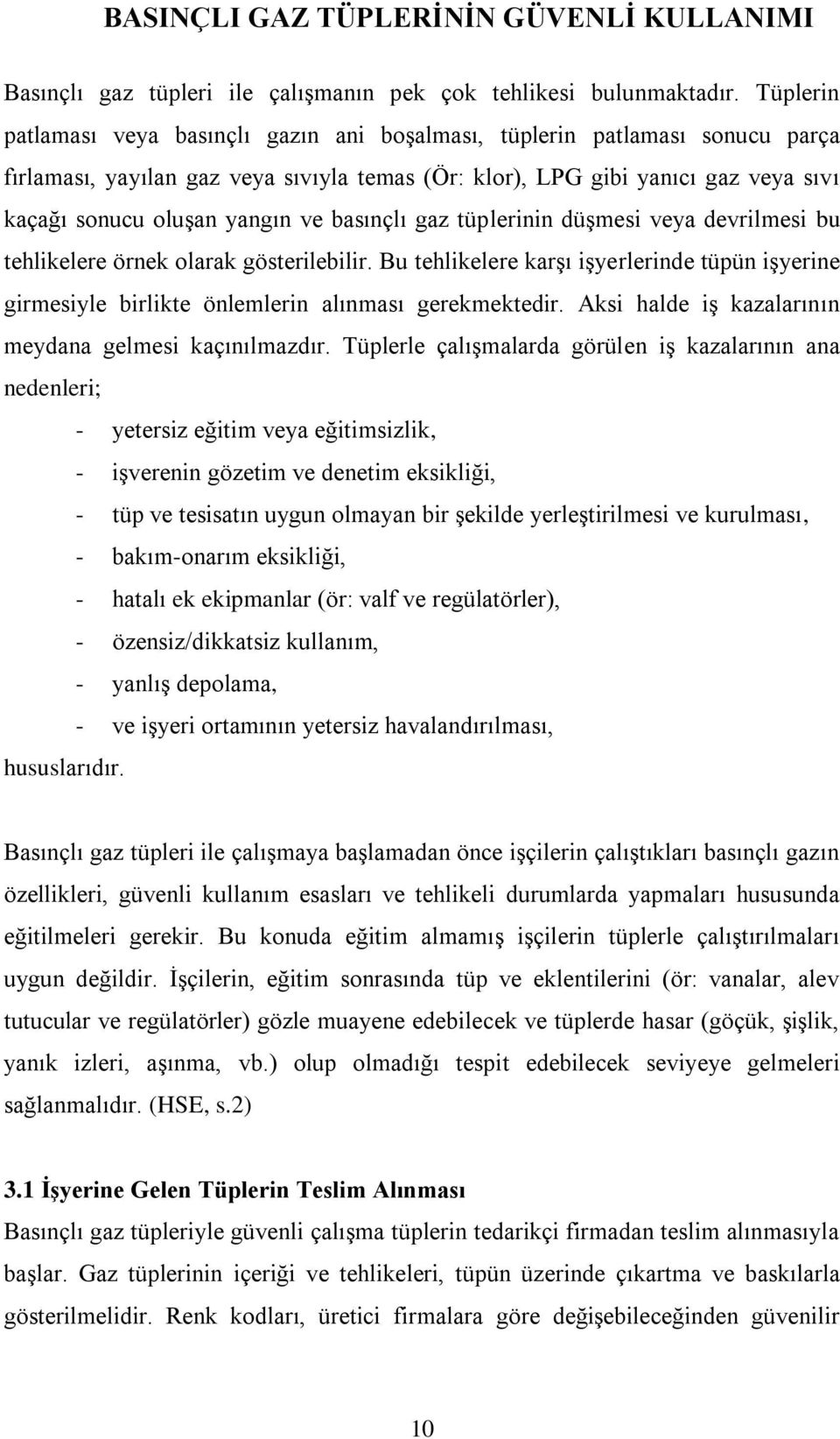 ve basınçlı gaz tüplerinin düşmesi veya devrilmesi bu tehlikelere örnek olarak gösterilebilir. Bu tehlikelere karşı işyerlerinde tüpün işyerine girmesiyle birlikte önlemlerin alınması gerekmektedir.