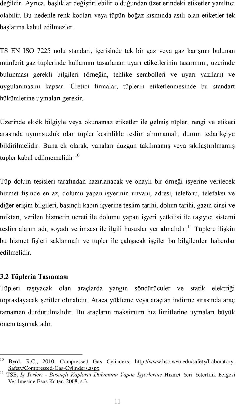 TS EN ISO 7225 nolu standart, içerisinde tek bir gaz veya gaz karışımı bulunan münferit gaz tüplerinde kullanımı tasarlanan uyarı etiketlerinin tasarımını, üzerinde bulunması gerekli bilgileri