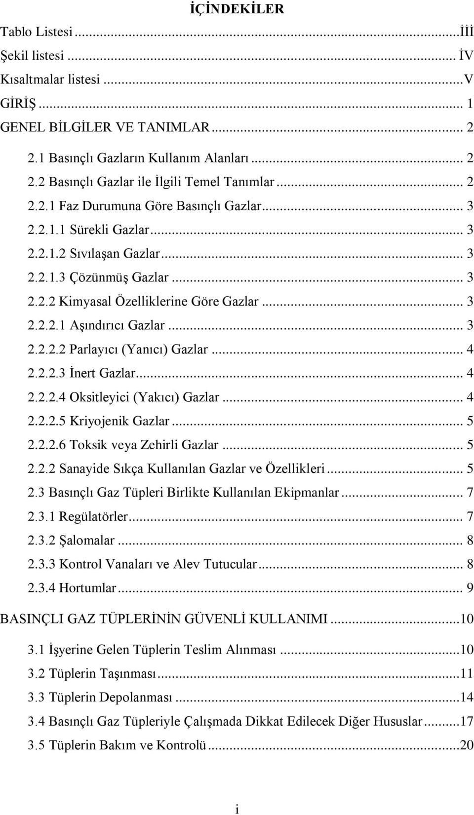 .. 3 2.2.2.2 Parlayıcı (Yanıcı) Gazlar... 4 2.2.2.3 İnert Gazlar... 4 2.2.2.4 Oksitleyici (Yakıcı) Gazlar... 4 2.2.2.5 Kriyojenik Gazlar... 5 2.2.2.6 Toksik veya Zehirli Gazlar... 5 2.2.2 Sanayide Sıkça Kullanılan Gazlar ve Özellikleri.