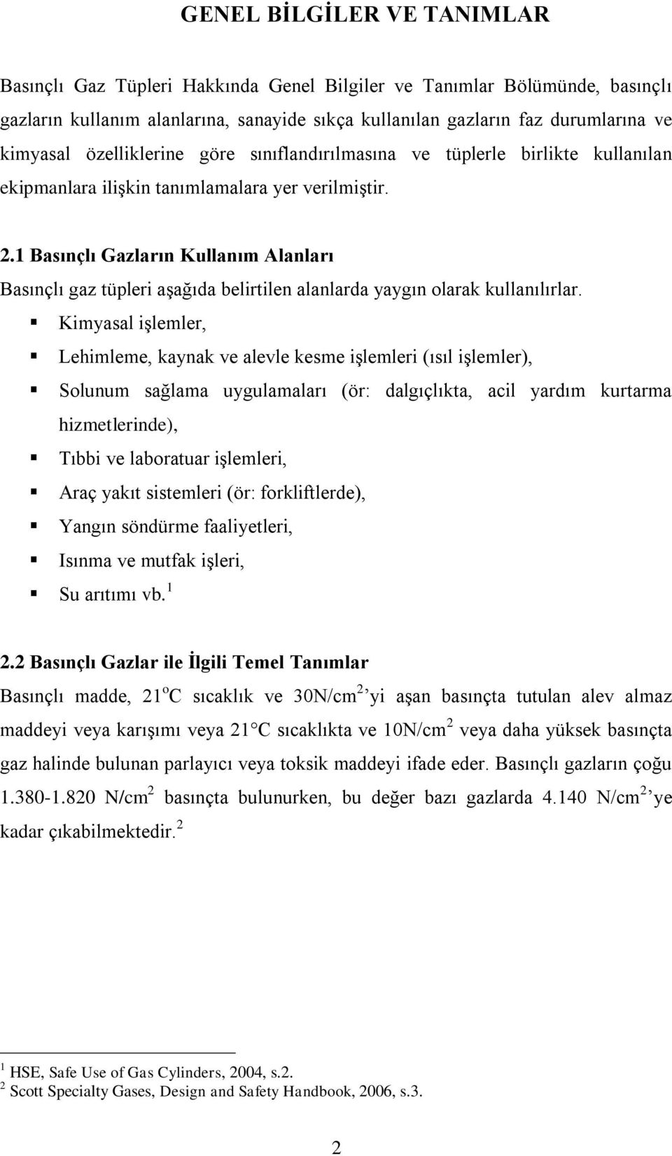 1 Basınçlı Gazların Kullanım Alanları Basınçlı gaz tüpleri aşağıda belirtilen alanlarda yaygın olarak kullanılırlar.