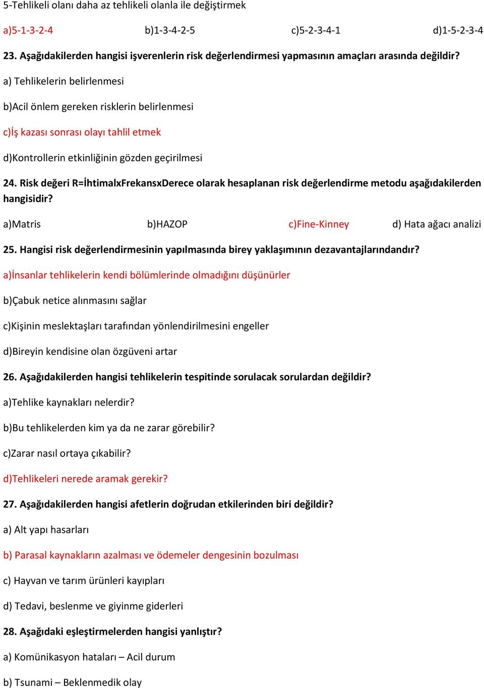 a) Tehlikelerin belirlenmesi b)acil önlem gereken risklerin belirlenmesi c)iş kazası sonrası olayı tahlil etmek d)kontrollerin etkinliğinin gözden geçirilmesi 24.