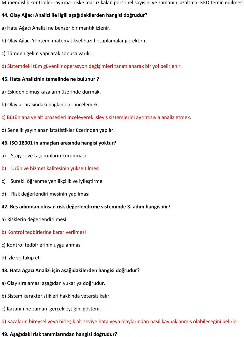 d) Sistemdeki tüm güvenilir operasyon değişimleri tanımlanarak bir yol belirlenir. 45. Hata Analizinin temelinde ne bulunur? a) Eskiden olmuş kazaların üzerinde durmak.