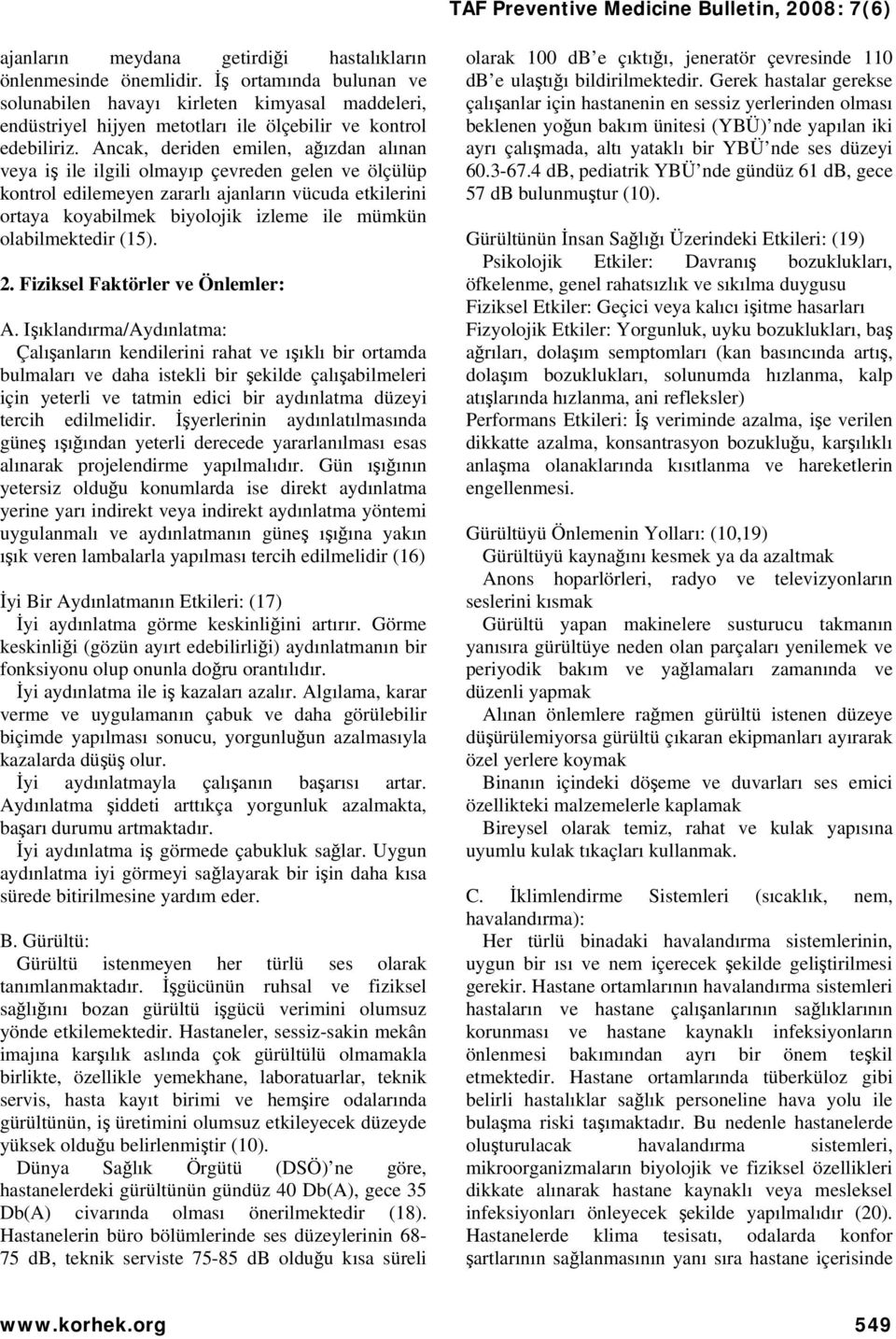 Ancak, deriden emilen, ağızdan alınan veya iş ile ilgili olmayıp çevreden gelen ve ölçülüp kontrol edilemeyen zararlı ajanların vücuda etkilerini ortaya koyabilmek biyolojik izleme ile mümkün